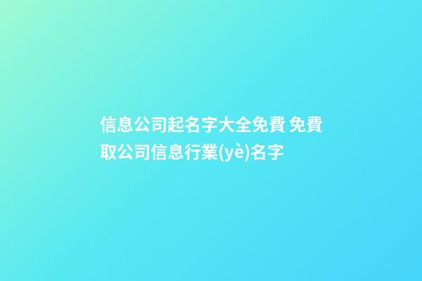 信息公司起名字大全免費 免費取公司信息行業(yè)名字